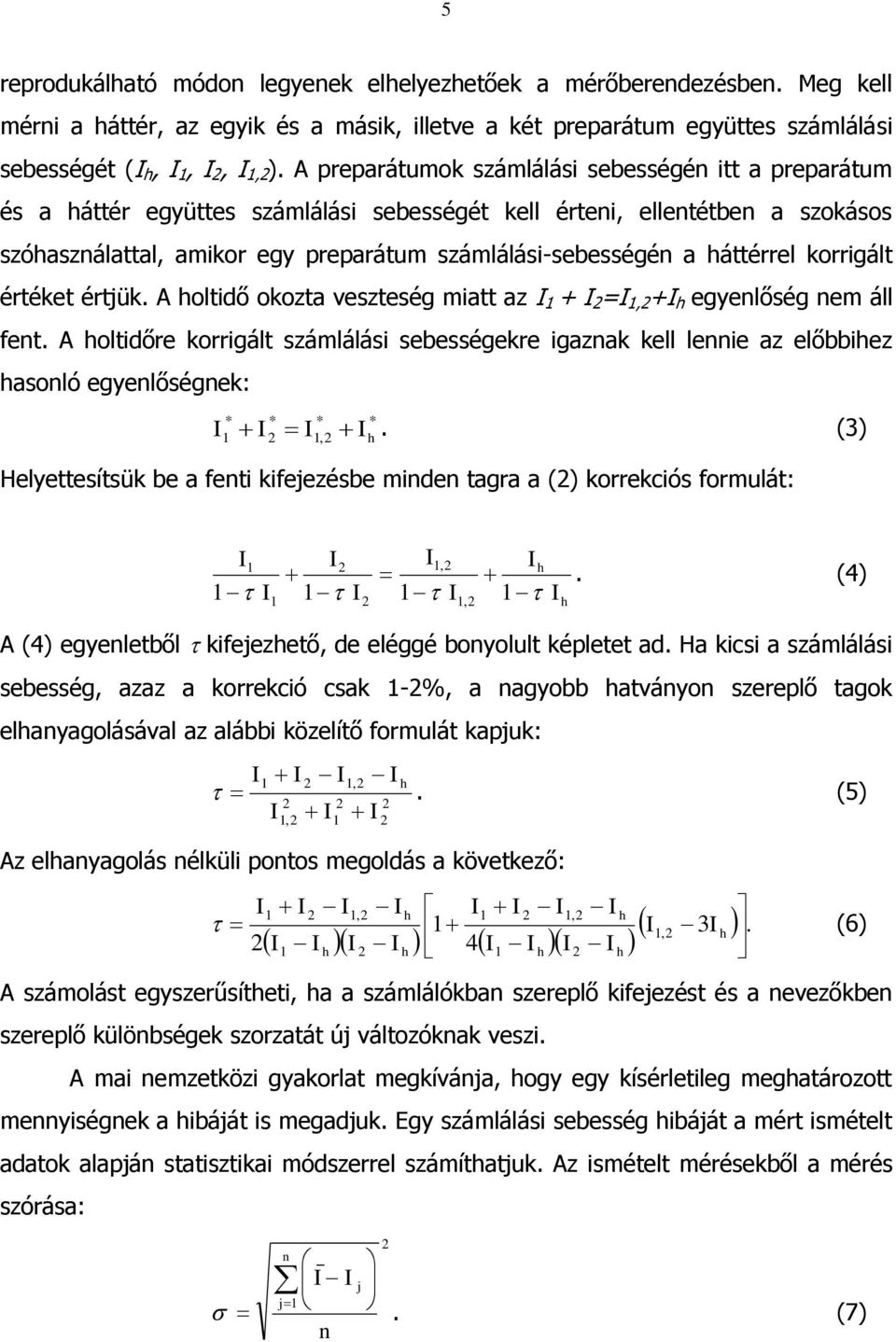 áttérrel korrigált értéket értjük. oltidő okozta veszteség miatt az + =, + egyenlőség nem áll fent. oltidőre korrigált számlálási sebességekre igaznak kell lennie az előbbiez asonló egyenlőségnek:.