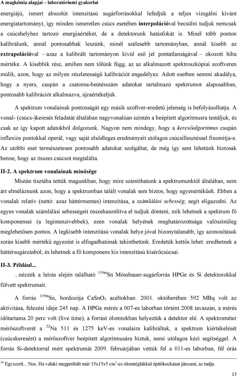 Minél több ponton kalibrálunk, annál pontosabbak leszünk, minél szélesebb tartományban, annál kisebb az extrapolációval azaz a kalibrált tartományon kívül eső jel pontatlanságával okozott hiba