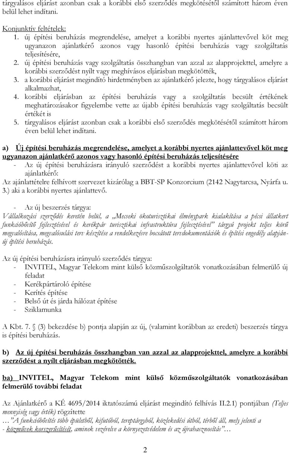 új építési beruházás vagy szolgáltatás összhangban van azzal az alapprojekttel, amelyre a korábbi szerződést nyílt vagy meghívásos eljárásban megkötötték, 3.