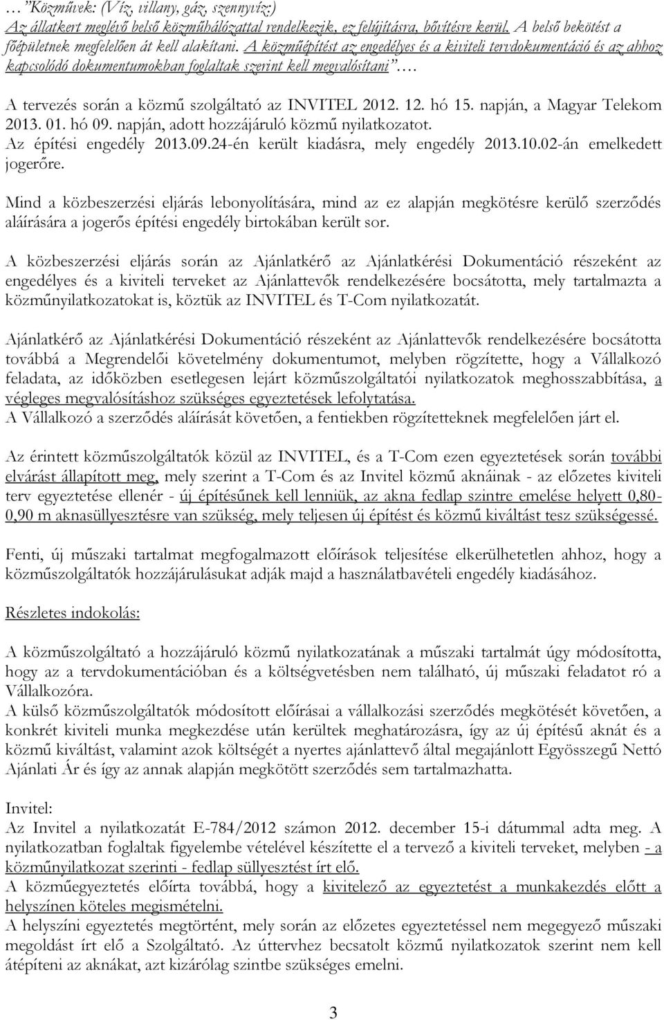 hó 15. napján, a Magyar Telekom 2013. 01. hó 09. napján, adott hozzájáruló közmű nyilatkozatot. Az építési engedély 2013.09.24-én került kiadásra, mely engedély 2013.10.02-án emelkedett jogerőre.