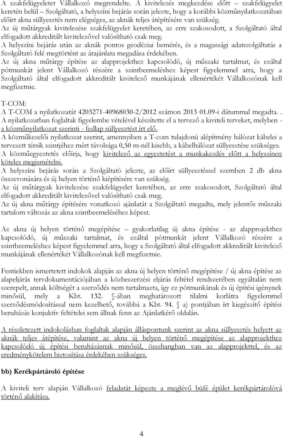 átépítésére van szükség. Az új műtárgyak kivitelezése szakfelügyelet keretében, az erre szakosodott, a Szolgáltató által elfogadott akkreditált kivitelezővel valósítható csak meg.