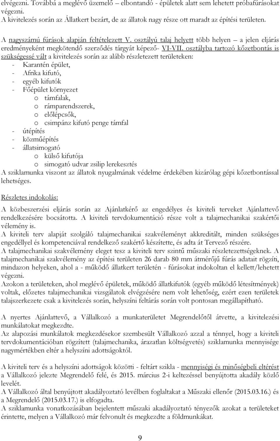 osztályba tartozó kőzetbontás is szükségessé vált a kivitelezés során az alább részletezett területeken: - Karantén épület, - Afrika kifutó, - egyéb kifutók - Főépület környezet o támfalak, o