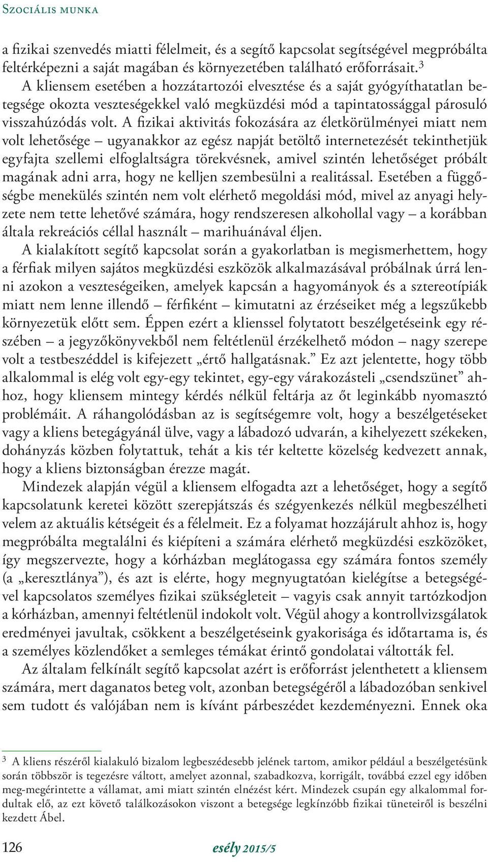 A fizikai aktivitás fokozására az életkörülményei miatt nem volt lehetősége ugyanakkor az egész napját betöltő internetezését tekinthetjük egyfajta szellemi elfoglaltságra törekvésnek, amivel szintén