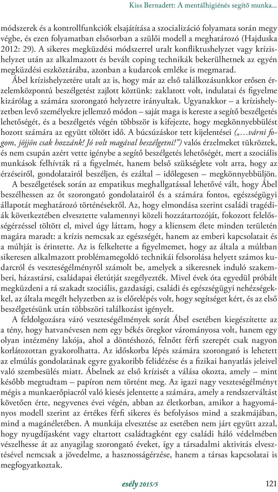 A sikeres megküzdési módszerrel uralt konfliktushelyzet vagy krízishelyzet után az alkalmazott és bevált coping technikák bekerülhetnek az egyén megküzdési eszköztárába, azonban a kudarcok emléke is