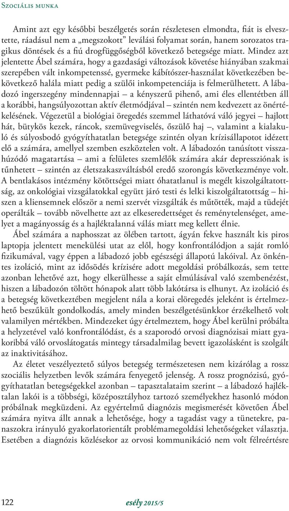 Mindez azt jelentette Ábel számára, hogy a gazdasági változások követése hiányában szakmai szerepében vált inkompetenssé, gyermeke kábítószer-használat következében bekövetkező halála miatt pedig a