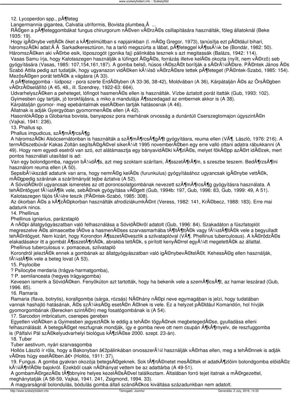 mã g Gregor, 1973), tanúsítja ezt pã ldául bihari, háromszã ki adat:â Â Sarkadkeresztúron, ha a tarló megszúrta a lábat, pã feteggel kã ssã¼k be (Bondár, 1982: 50).