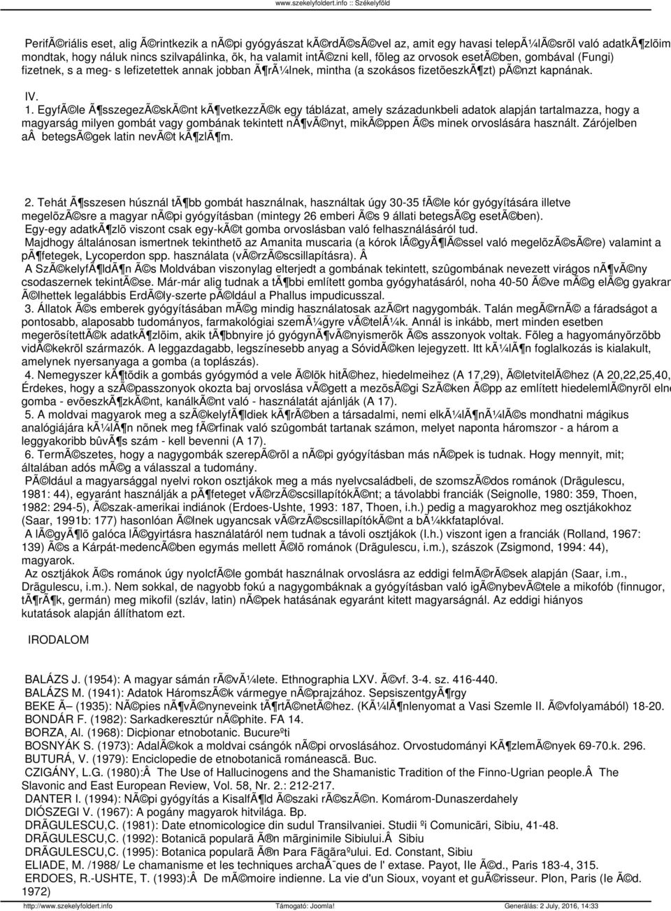 EgyfÃ le Ã sszegezã skã nt kã vetkezzã k egy táblázat, amely századunkbeli adatok alapján tartalmazza, hogy a magyarság milyen gombát vagy gombának tekintett nã vã nyt, mikã ppen Ã s minek