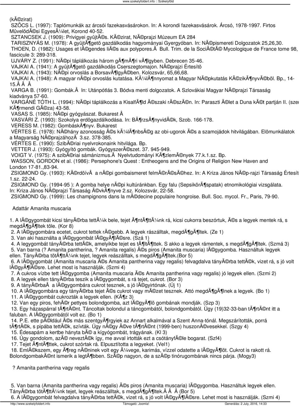 (1982): Usages et lã gendes liã s aux polypores.â Bull. Trim. de la SociÃ tã Mycologique de France tome 98, fascicule 3: 289-318. UJVÁRY Z. (1991): NÃ pi táplálkozás három gã mã ri vã lgyben.