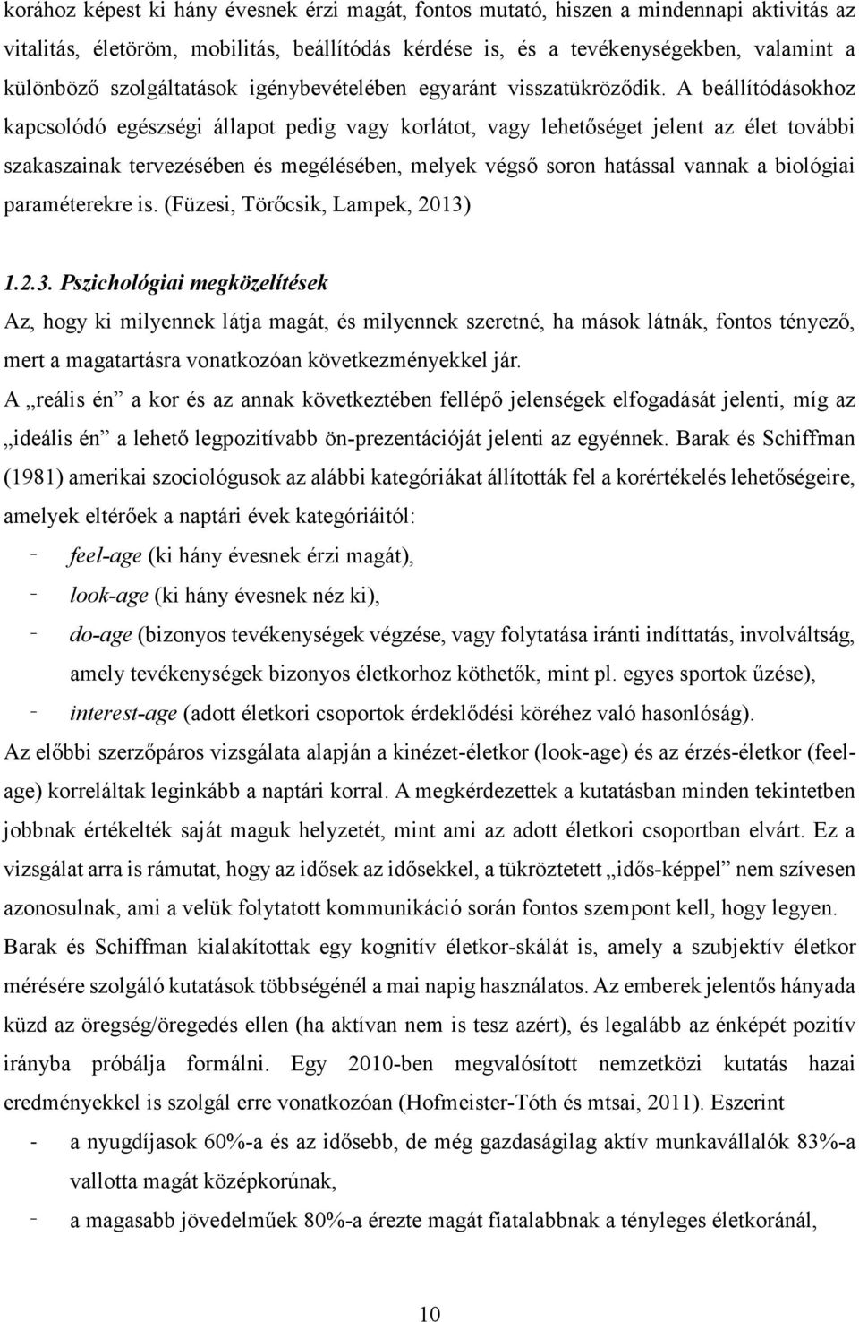 A beállítódásokhoz kapcsolódó egészségi állapot pedig vagy korlátot, vagy lehetőséget jelent az élet további szakaszainak tervezésében és megélésében, melyek végső soron hatással vannak a biológiai