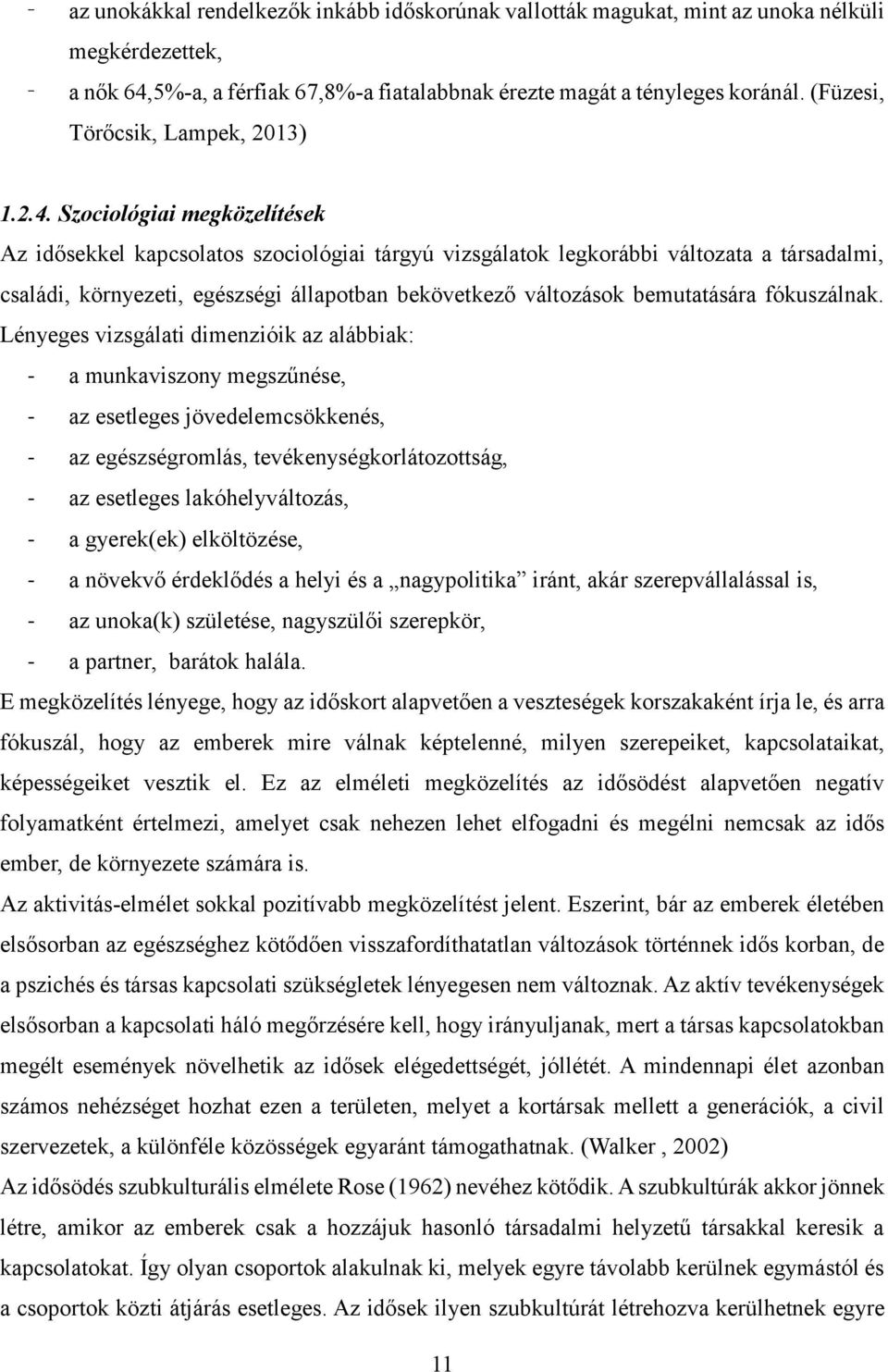 Szociológiai megközelítések Az idősekkel kapcsolatos szociológiai tárgyú vizsgálatok legkorábbi változata a társadalmi, családi, környezeti, egészségi állapotban bekövetkező változások bemutatására