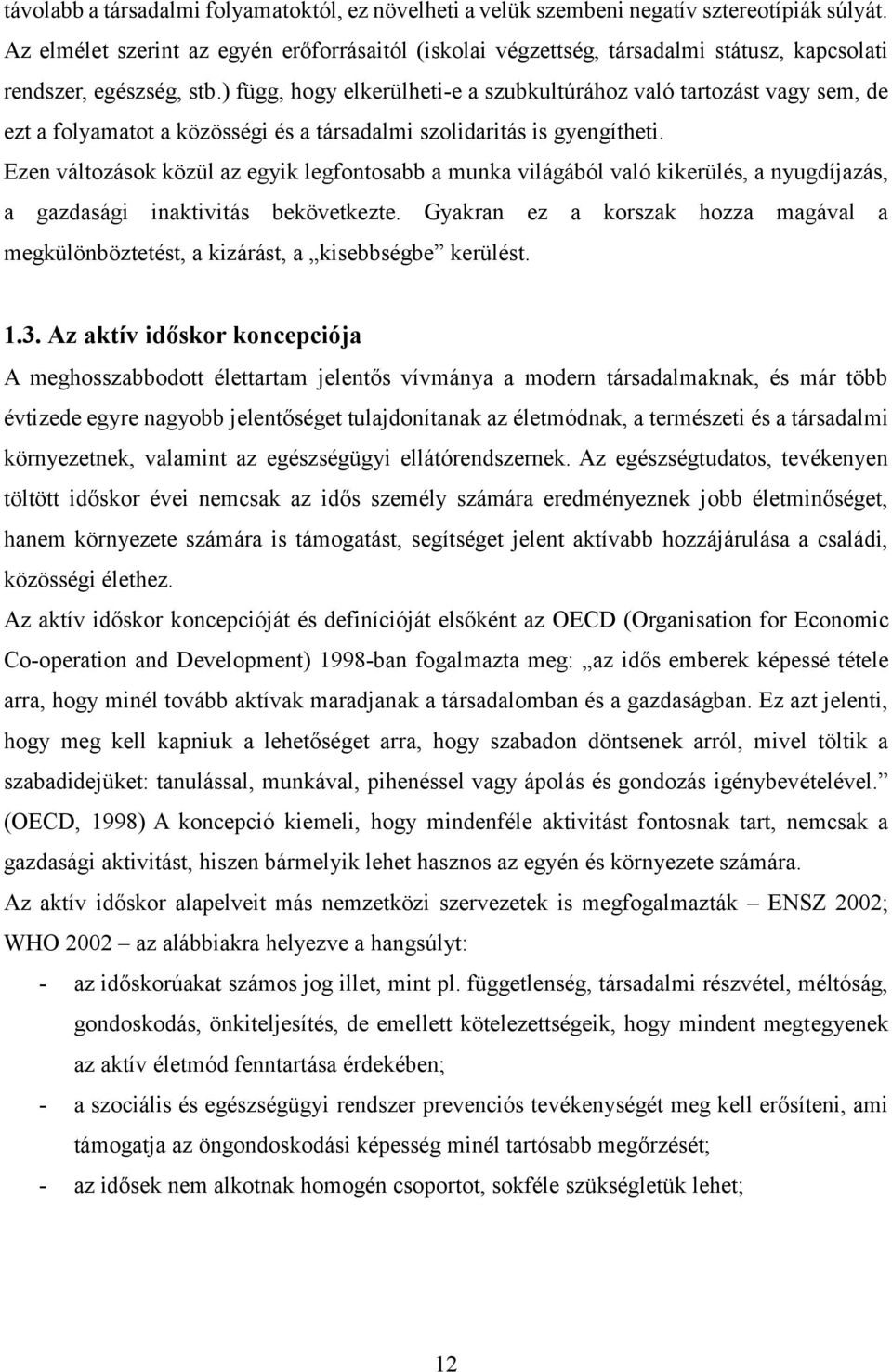 ) függ, hogy elkerülheti-e a szubkultúrához való tartozást vagy sem, de ezt a folyamatot a közösségi és a társadalmi szolidaritás is gyengítheti.