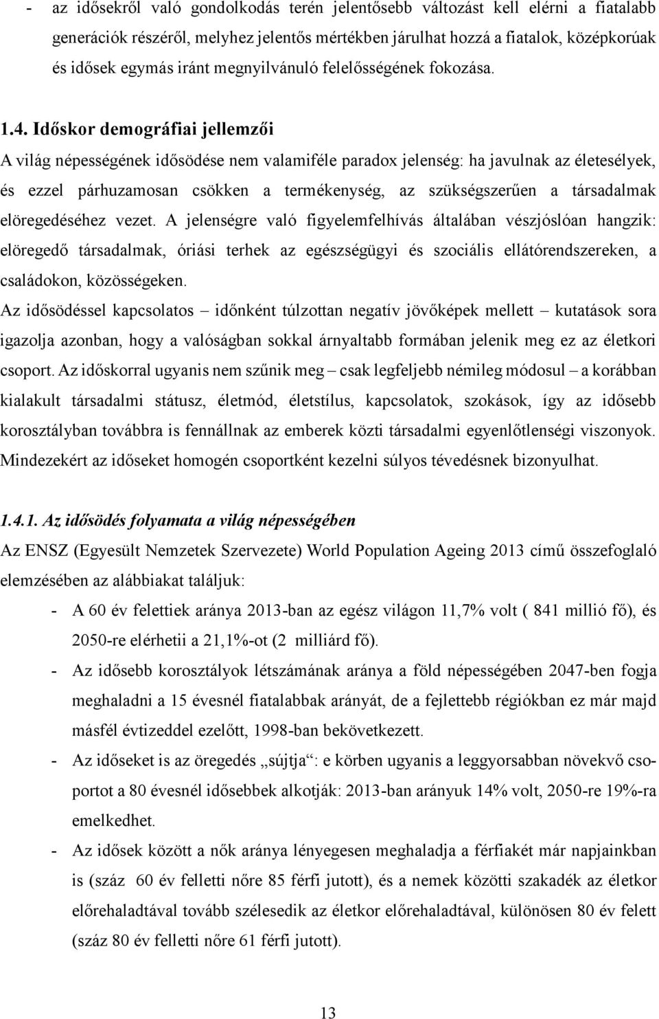 Időskor demográfiai jellemzői A világ népességének idősödése nem valamiféle paradox jelenség: ha javulnak az életesélyek, és ezzel párhuzamosan csökken a termékenység, az szükségszerűen a társadalmak