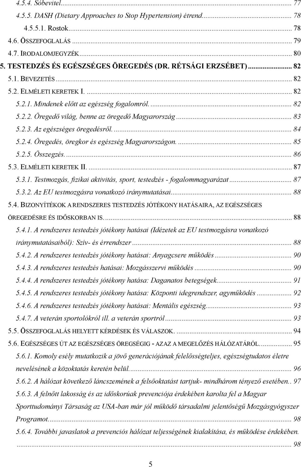 .. 83 5.2.3. Az egészséges öregedésről.... 84 5.2.4. Öregedés, öregkor és egészség Magyarországon.... 85 5.2.5. Összegzés.... 86 5.3. ELMÉLETI KERETEK II.... 87 5.3.1.