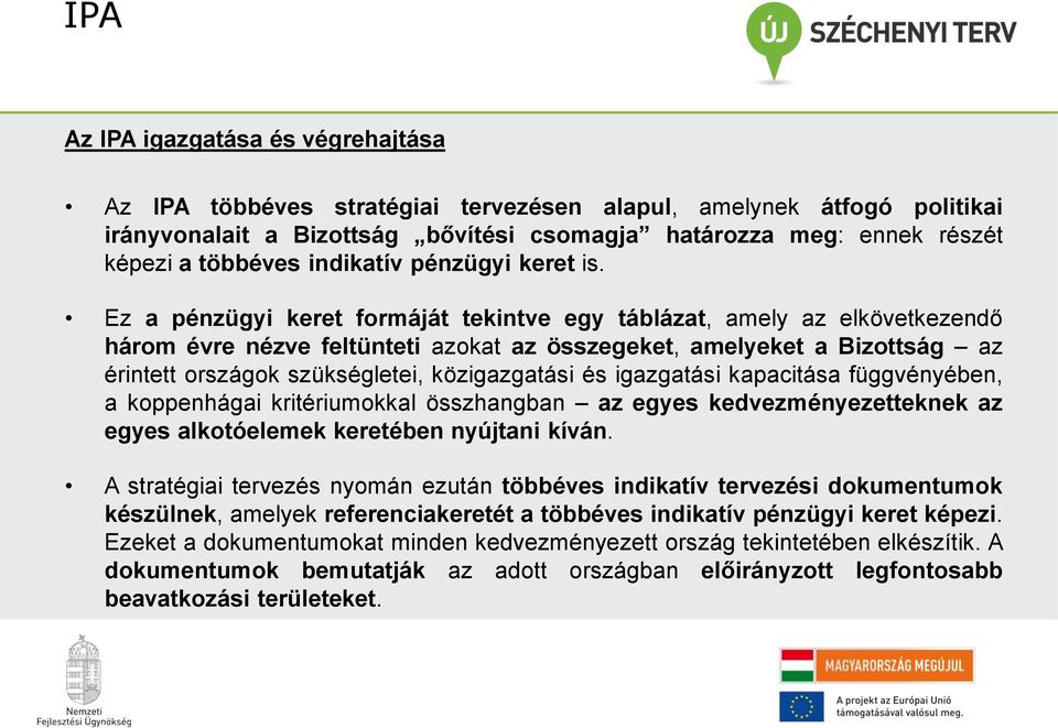 Ez a pénzügyi keret formáját tekintve egy táblázat, amely az elkövetkezendő három évre nézve feltünteti azokat az összegeket, amelyeket a Bizottság az érintett országok szükségletei, közigazgatási és