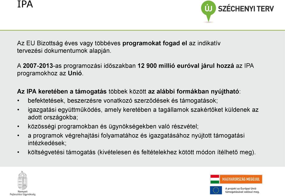 Az IPA keretében a támogatás többek között az alábbi formákban nyújtható: befektetések, beszerzésre vonatkozó szerződések és támogatások; igazgatási együttműködés,