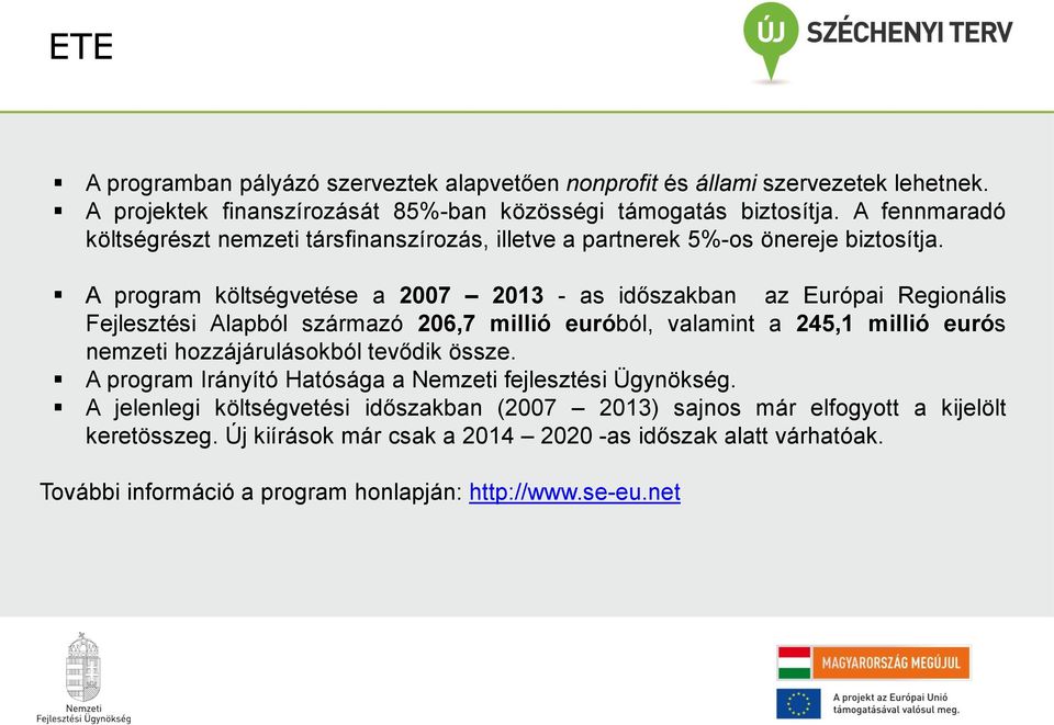 A program költségvetése a 2007 2013 - as időszakban az Európai Regionális Fejlesztési Alapból származó 206,7 millió euróból, valamint a 245,1 millió eurós nemzeti hozzájárulásokból