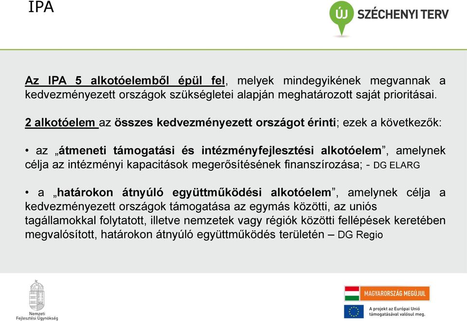 intézményi kapacitások megerősítésének finanszírozása; - DG ELARG a határokon átnyúló együttműködési alkotóelem, amelynek célja a kedvezményezett országok