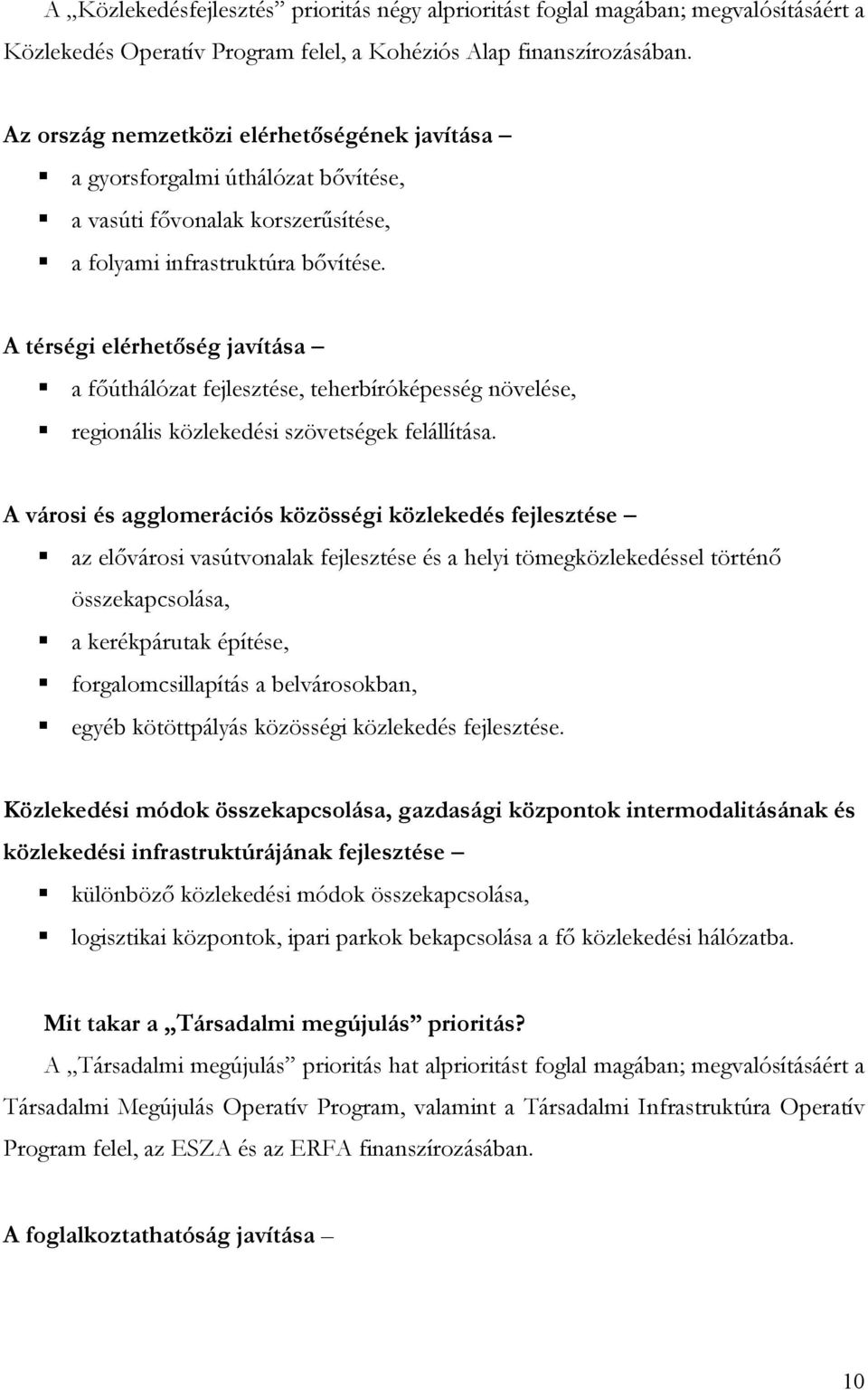 A térségi elérhetőség javítása a főúthálózat fejlesztése, teherbíróképesség növelése, regionális közlekedési szövetségek felállítása.