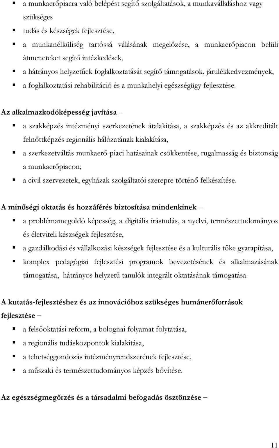 Az alkalmazkodóképesség javítása a szakképzés intézményi szerkezetének átalakítása, a szakképzés és az akkreditált felnőttképzés regionális hálózatának kialakítása, a szerkezetváltás munkaerő-piaci