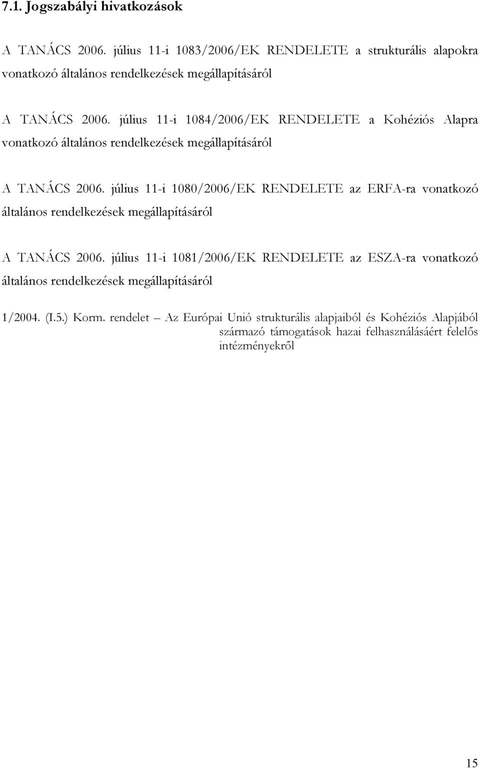 július 11-i 1084/2006/EK RENDELETE a Kohéziós Alapra vonatkozó általános rendelkezések megállapításáról A TANÁCS 2006.