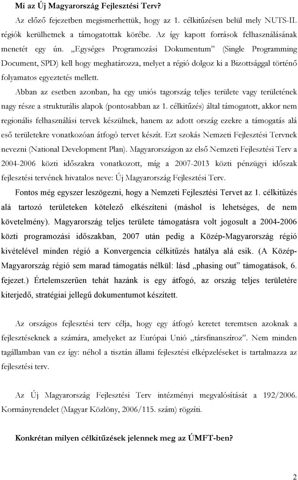 Egységes Programozási Dokumentum (Single Programming Document, SPD) kell hogy meghatározza, melyet a régió dolgoz ki a Bizottsággal történő folyamatos egyeztetés mellett.