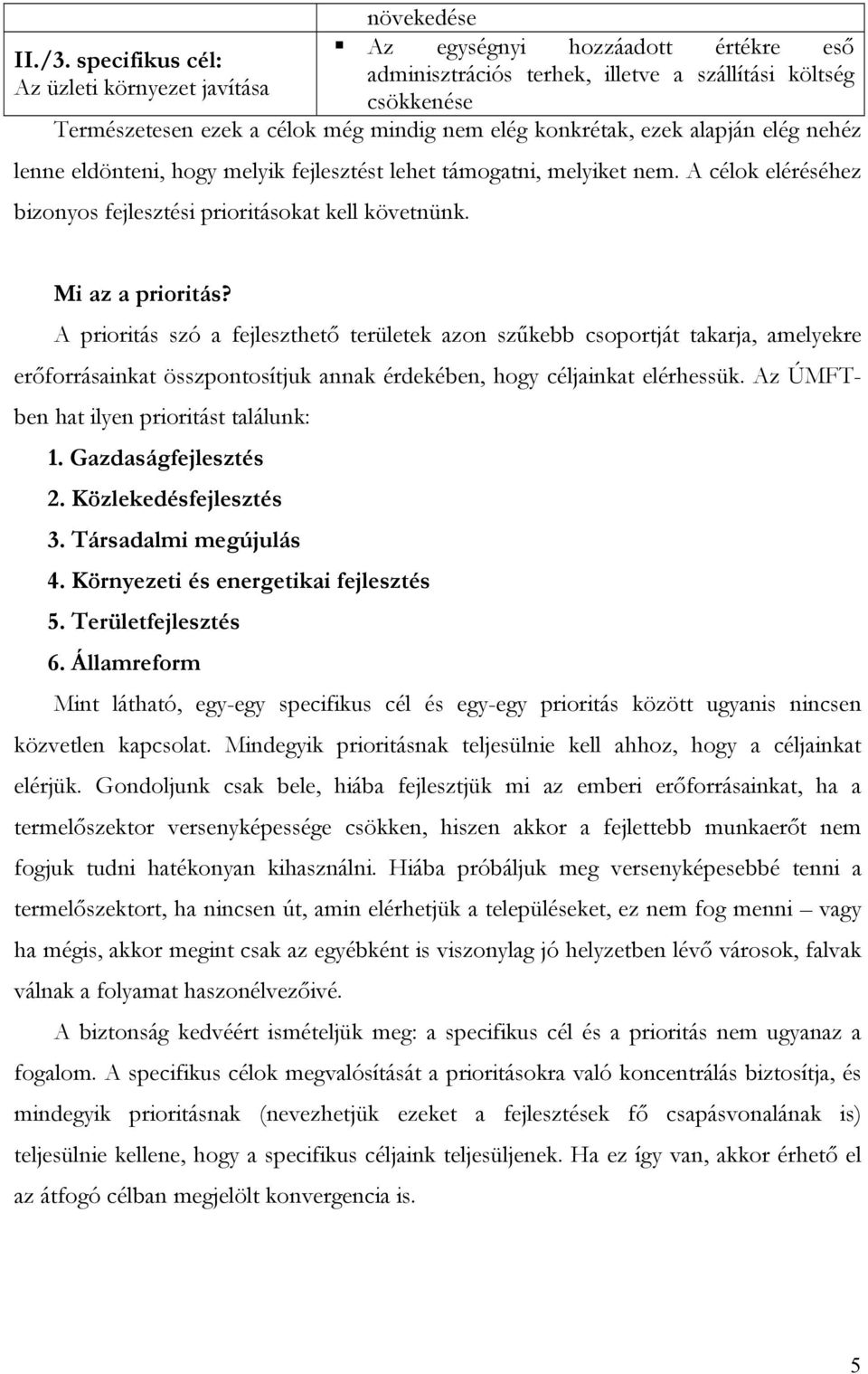 eldönteni, hogy melyik fejlesztést lehet támogatni, melyiket nem. A célok eléréséhez bizonyos fejlesztési prioritásokat kell követnünk. Mi az a prioritás?