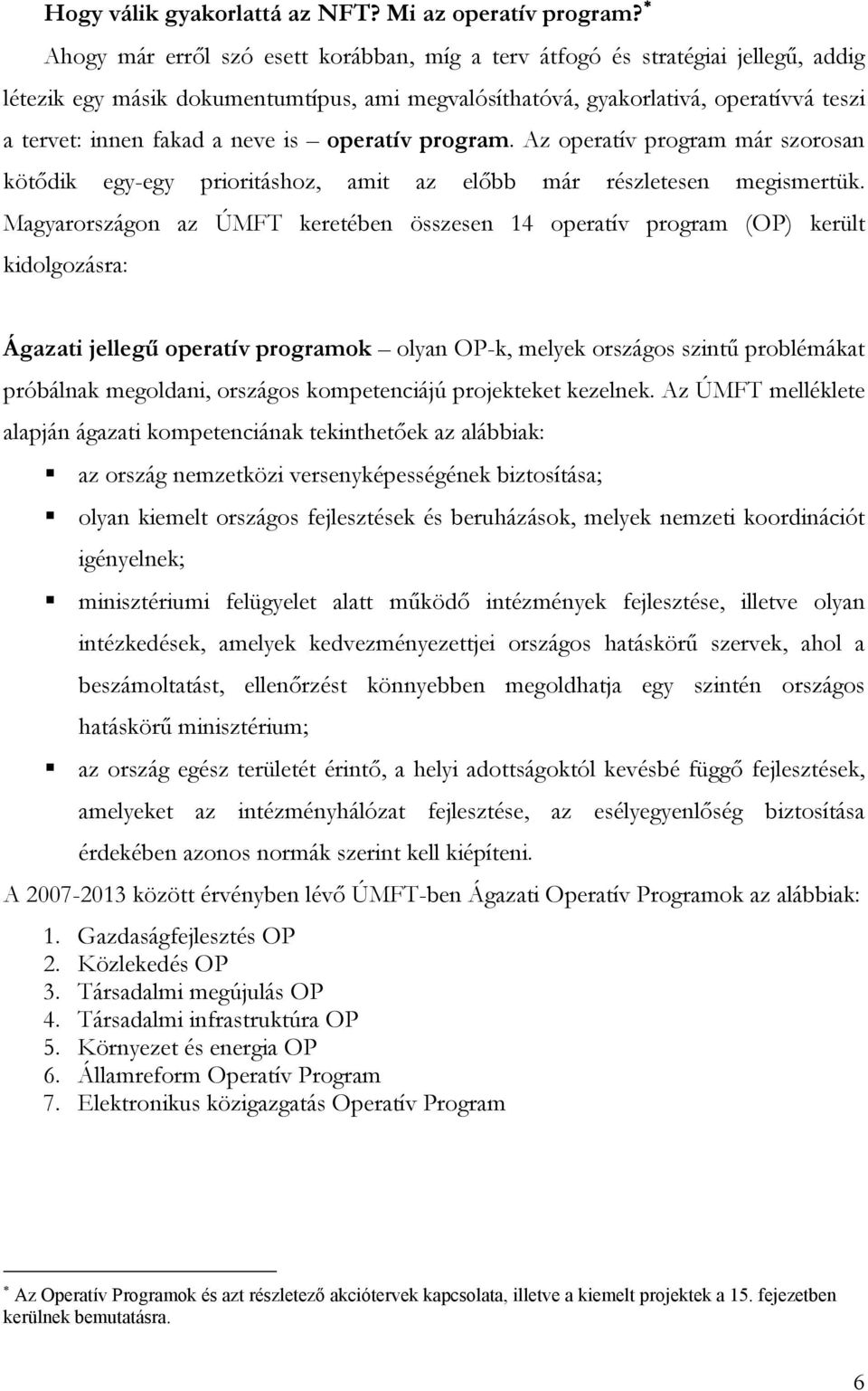 is operatív program. Az operatív program már szorosan kötődik egy-egy prioritáshoz, amit az előbb már részletesen megismertük.