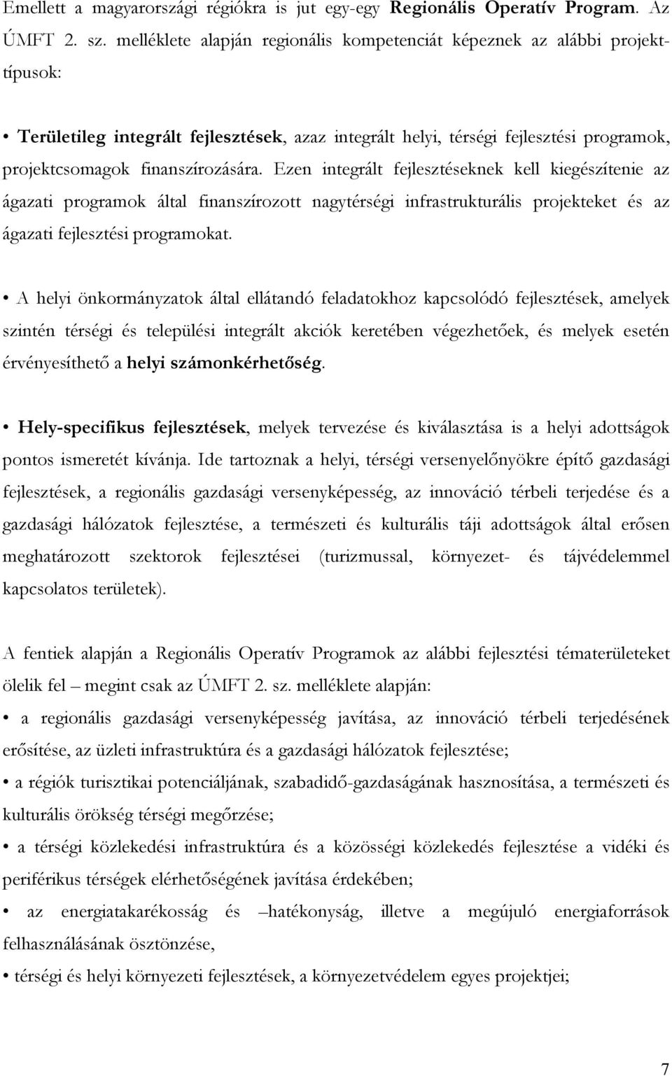 Ezen integrált fejlesztéseknek kell kiegészítenie az ágazati programok által finanszírozott nagytérségi infrastrukturális projekteket és az ágazati fejlesztési programokat.