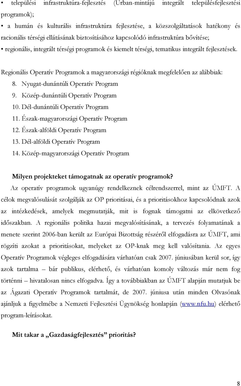 Regionális Operatív Programok a magyarországi régióknak megfelelően az alábbiak: 8. Nyugat-dunántúli Operatív Program 9. Közép-dunántúli Operatív Program 10. Dél-dunántúli Operatív Program 11.