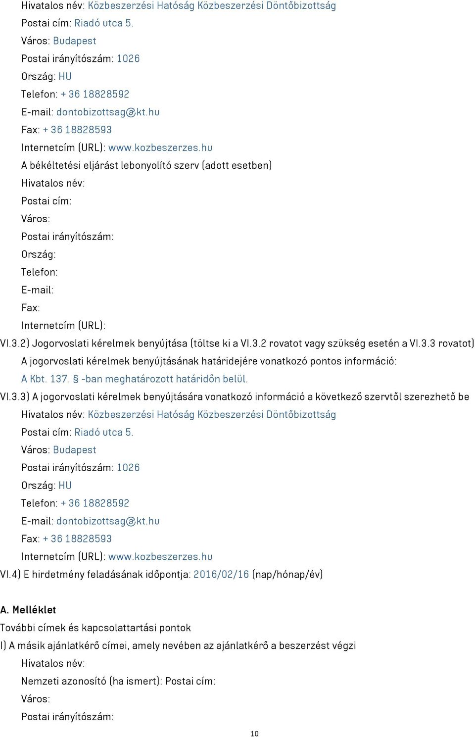 hu A békéltetési eljárást lebonyolító szerv (adott esetben) Hivatalos név: Postai cím: Város: Postai irányítószám: Ország: Telefon: E-mail: Fax: Internetcím (URL): VI.3.
