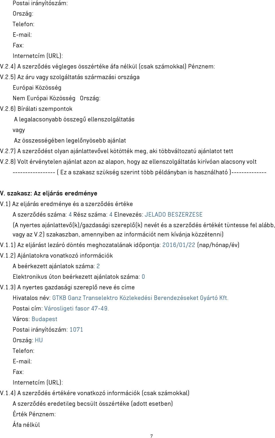 2.8) Volt érvénytelen ajánlat azon az alapon, hogy az ellenszolgáltatás kirívóan alacsony volt ----------------- ( Ez a szakasz szükség szerint több példányban is használható )-------------- V.