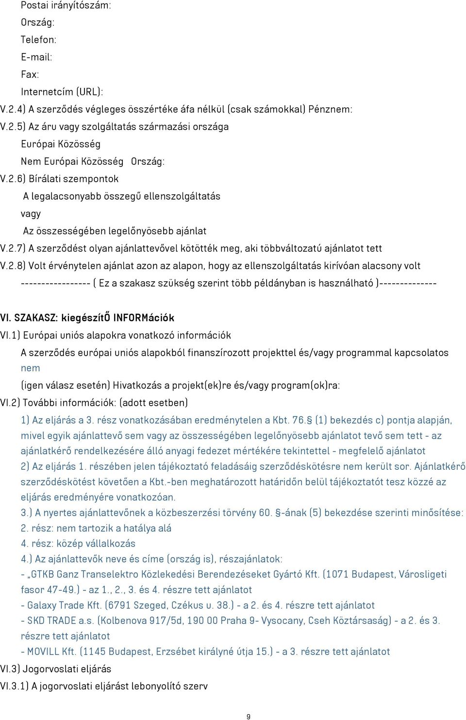 2.8) Volt érvénytelen ajánlat azon az alapon, hogy az ellenszolgáltatás kirívóan alacsony volt ----------------- ( Ez a szakasz szükség szerint több példányban is használható )-------------- VI.