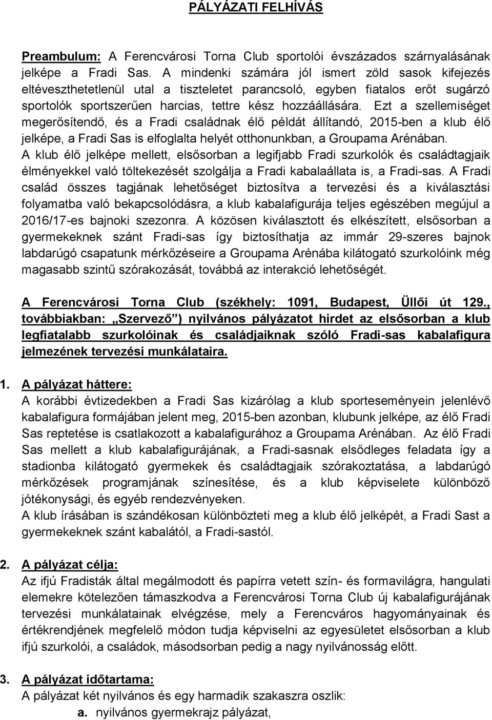 Ezt a szellemiséget megerősítendő, és a Fradi családnak élő példát állítandó, 2015-ben a klub élő jelképe, a Fradi Sas is elfoglalta helyét otthonunkban, a Groupama Arénában.