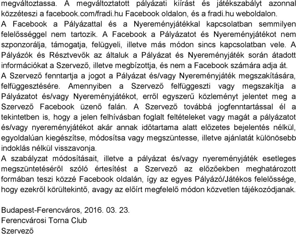 A Facebook a Pályázatot és Nyereményjátékot nem szponzorálja, támogatja, felügyeli, illetve más módon sincs kapcsolatban vele.