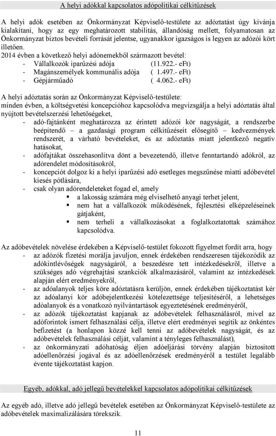 2014 évben a következő helyi adónemekből származott bevétel: - Vállalkozók iparűzési adója (11.922.- eft) - Magánszemélyek kommunális adója ( 1.497.- eft) - Gépjárműadó ( 4.062.