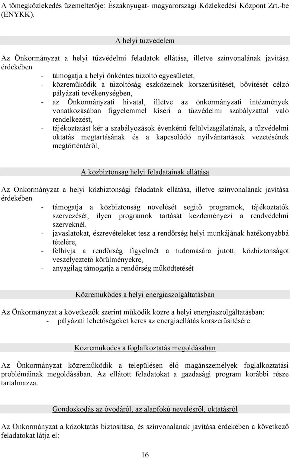 eszközeinek korszerűsítését, bővítését célzó pályázati tevékenységben, - az Önkormányzati hivatal, illetve az önkormányzati intézmények vonatkozásában figyelemmel kíséri a tűzvédelmi szabályzattal