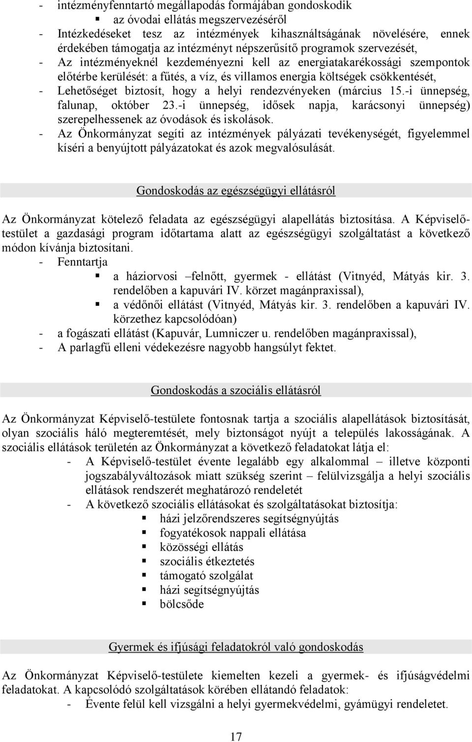 Lehetőséget biztosít, hogy a helyi rendezvényeken (március 15.-i ünnepség, falunap, október 23.-i ünnepség, idősek napja, karácsonyi ünnepség) szerepelhessenek az óvodások és iskolások.