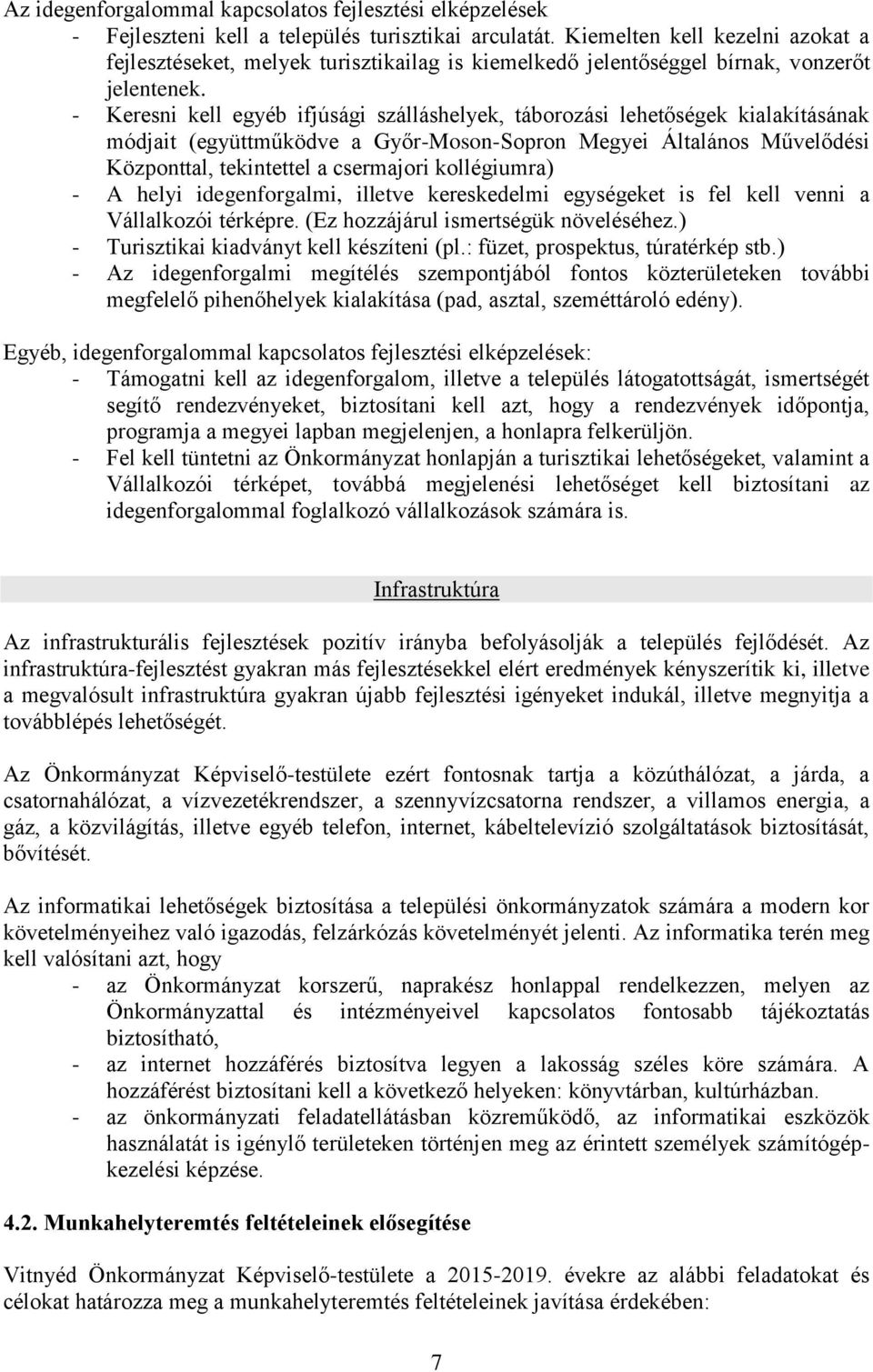 - Keresni kell egyéb ifjúsági szálláshelyek, táborozási lehetőségek kialakításának módjait (együttműködve a Győr-Moson-Sopron Megyei Általános Művelődési Központtal, tekintettel a csermajori