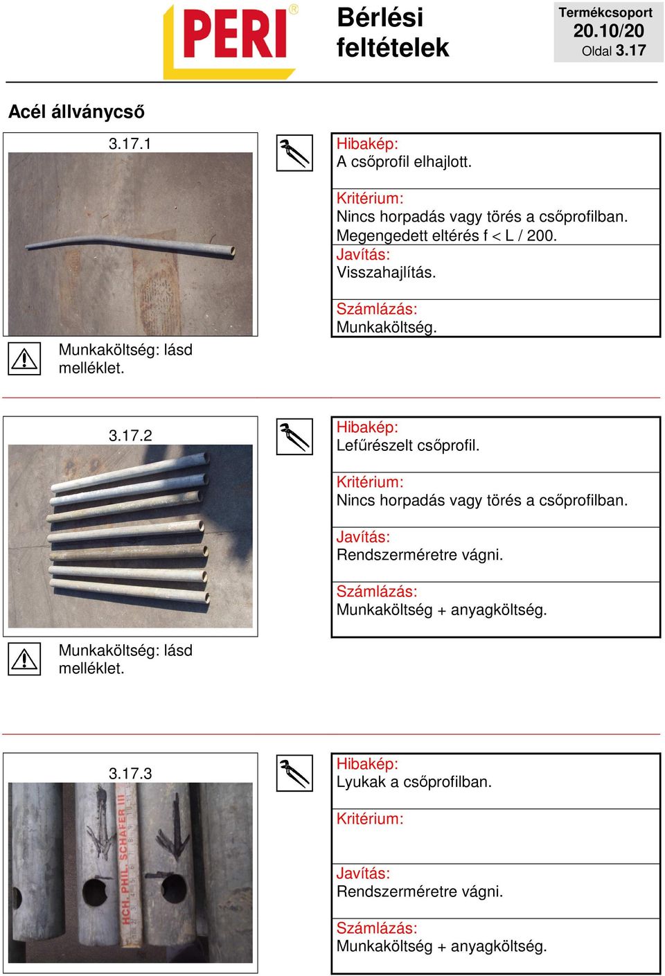 2 Lefűrészelt csőprofil. Nincs horpadás vagy törés a csőprofilban. Rendszerméretre vágni.