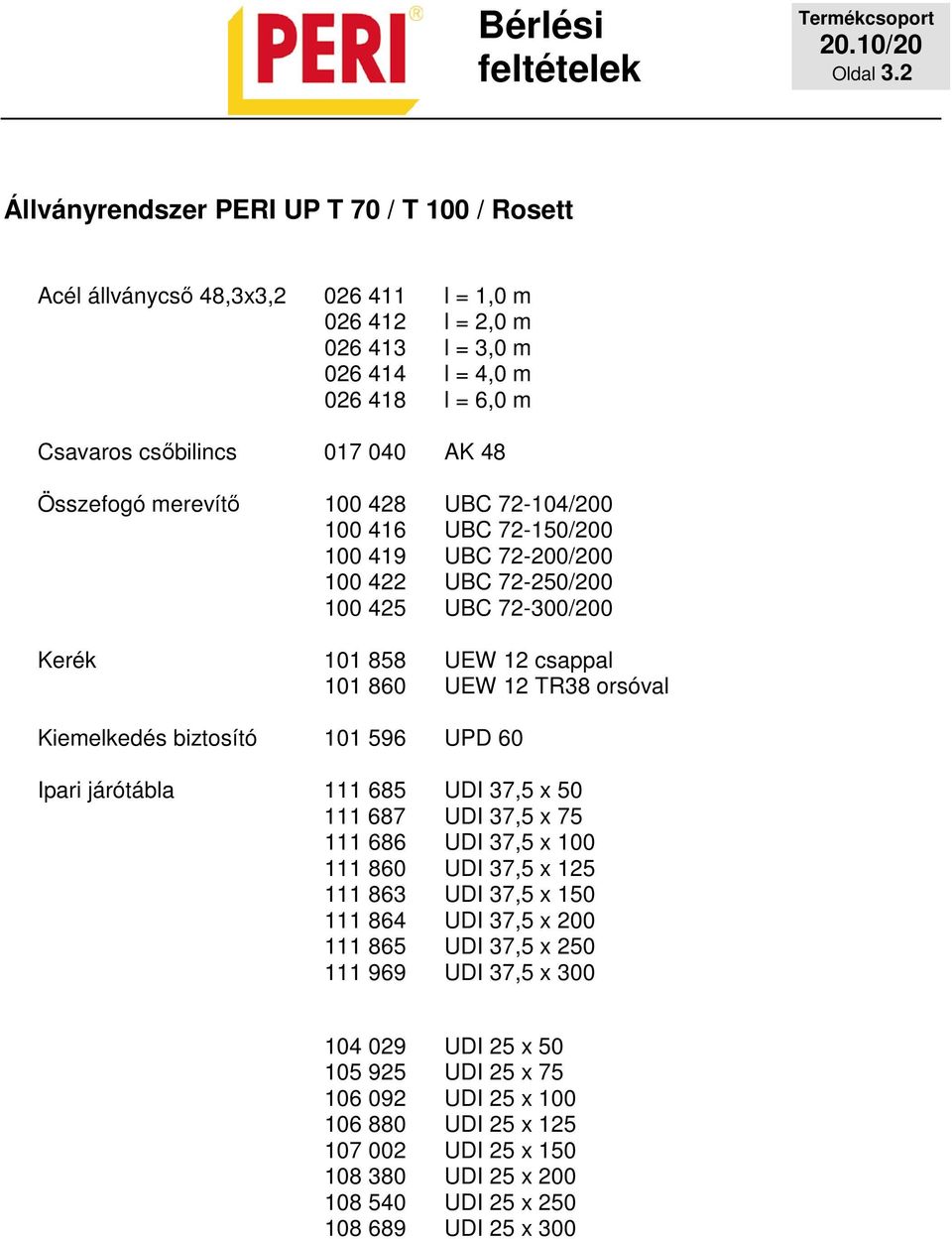 Összefogó merevítő 100 428 UBC 72-104/200 100 416 UBC 72-150/200 100 419 UBC 72-200/200 100 422 UBC 72-250/200 100 425 UBC 72-300/200 Kerék 101 858 UEW 12 csappal 101 860 UEW 12 TR38 orsóval