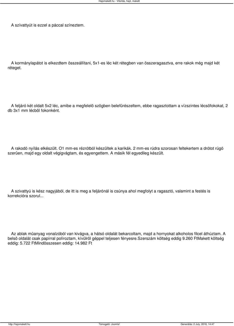 O1 mm-es rézrótból készültek a karikák. 2 mm-es rúdra szorosan feltekertem a drótot rúgó szerûen, majd egy oldalt végigvágtam, és egyengettem. A másik fél egyedileg készült.