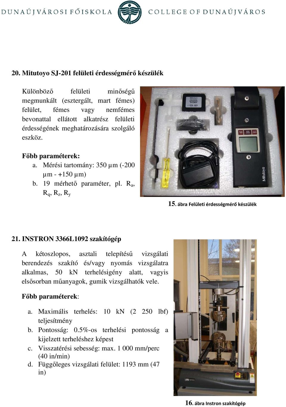 INSTRON 3366L1092 szakítógép A kétoszlopos, asztali telepítéső vizsgálati berendezés szakító és/vagy nyomás vizsgálatra alkalmas, 50 kn terhelésigény alatt, vagyis elsısorban mőanyagok, gumik