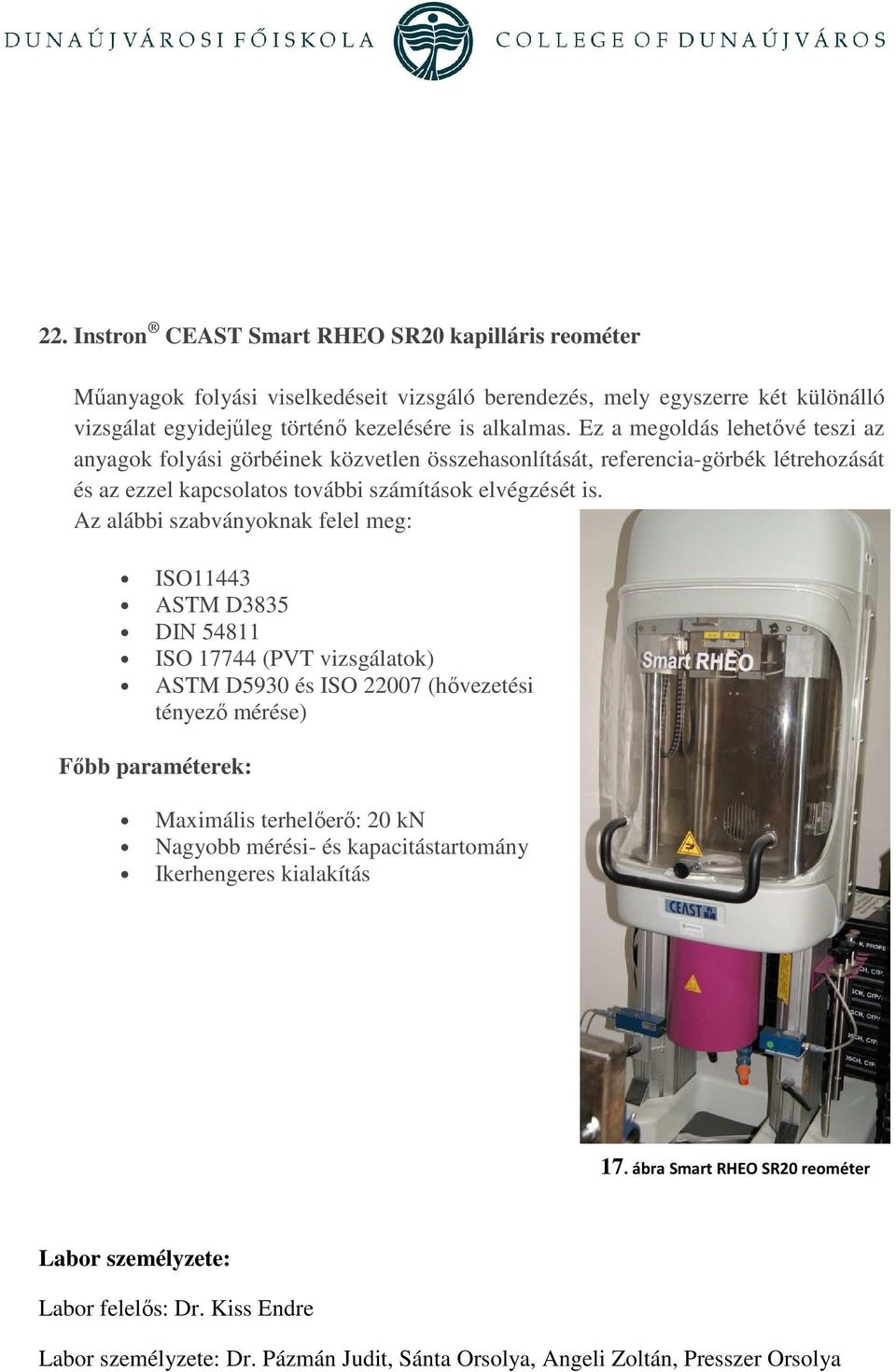 Az alábbi szabványoknak felel meg: ISO11443 ASTM D3835 DIN 54811 ISO 17744 (PVT vizsgálatok) ASTM D5930 és ISO 22007 (hıvezetési tényezı mérése) Maximális terhelıerı: 20 kn Nagyobb mérési- és