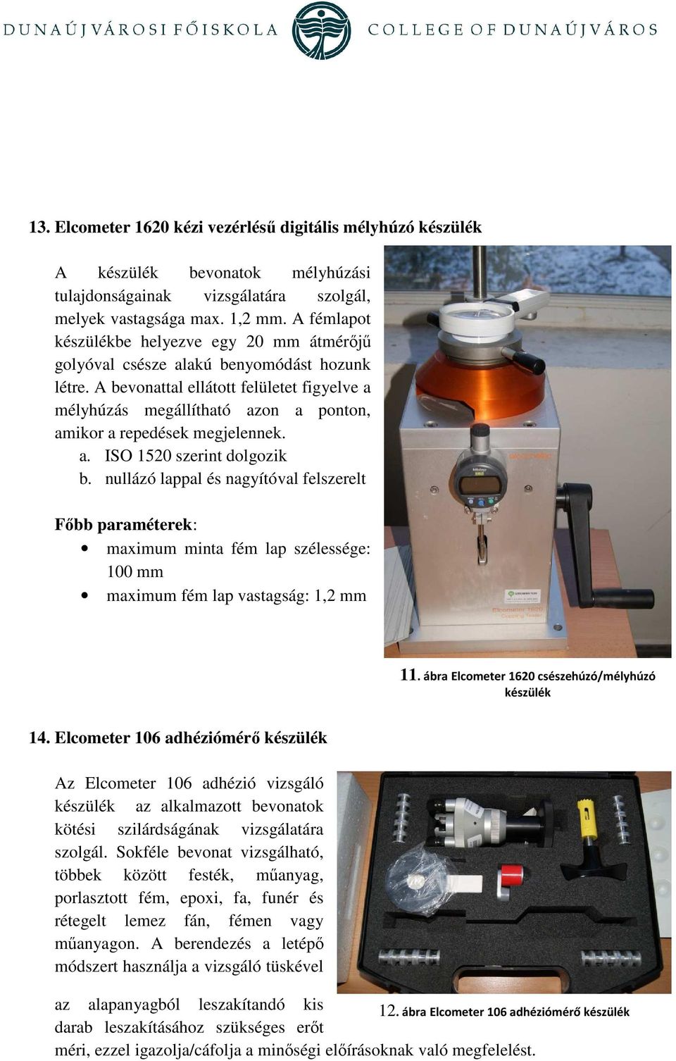 A bevonattal ellátott felületet figyelve a mélyhúzás megállítható azon a ponton, amikor a repedések megjelennek. a. ISO 1520 szerint dolgozik b.