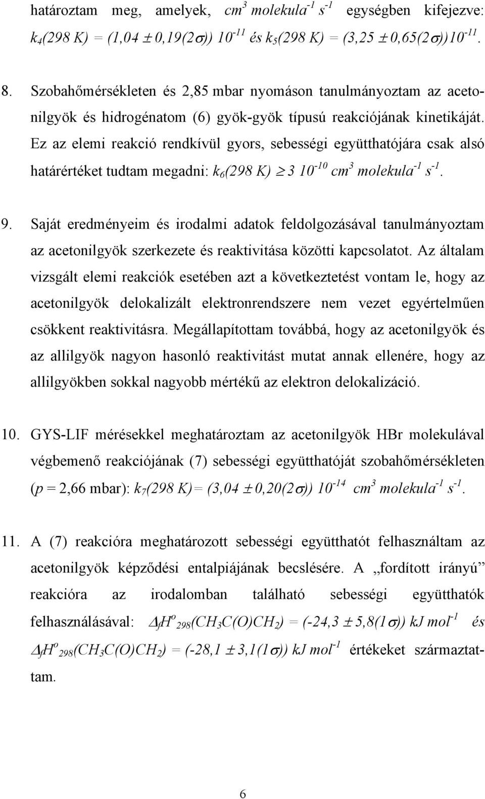 Ez az elemi reakció rendkívül gyors, sebességi együtthatójára csak alsó határértéket tudtam megadni: k 6 (298 K) 3 10-10 cm 3 molekula -1 s -1. 9.