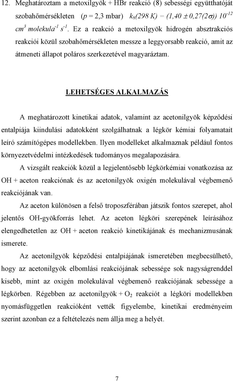 LEHETSÉGES ALKALMAZÁS A meghatározott kinetikai adatok, valamint az acetonilgyök képződési entalpiája kiindulási adatokként szolgálhatnak a légkör kémiai folyamatait leíró számítógépes modellekben.