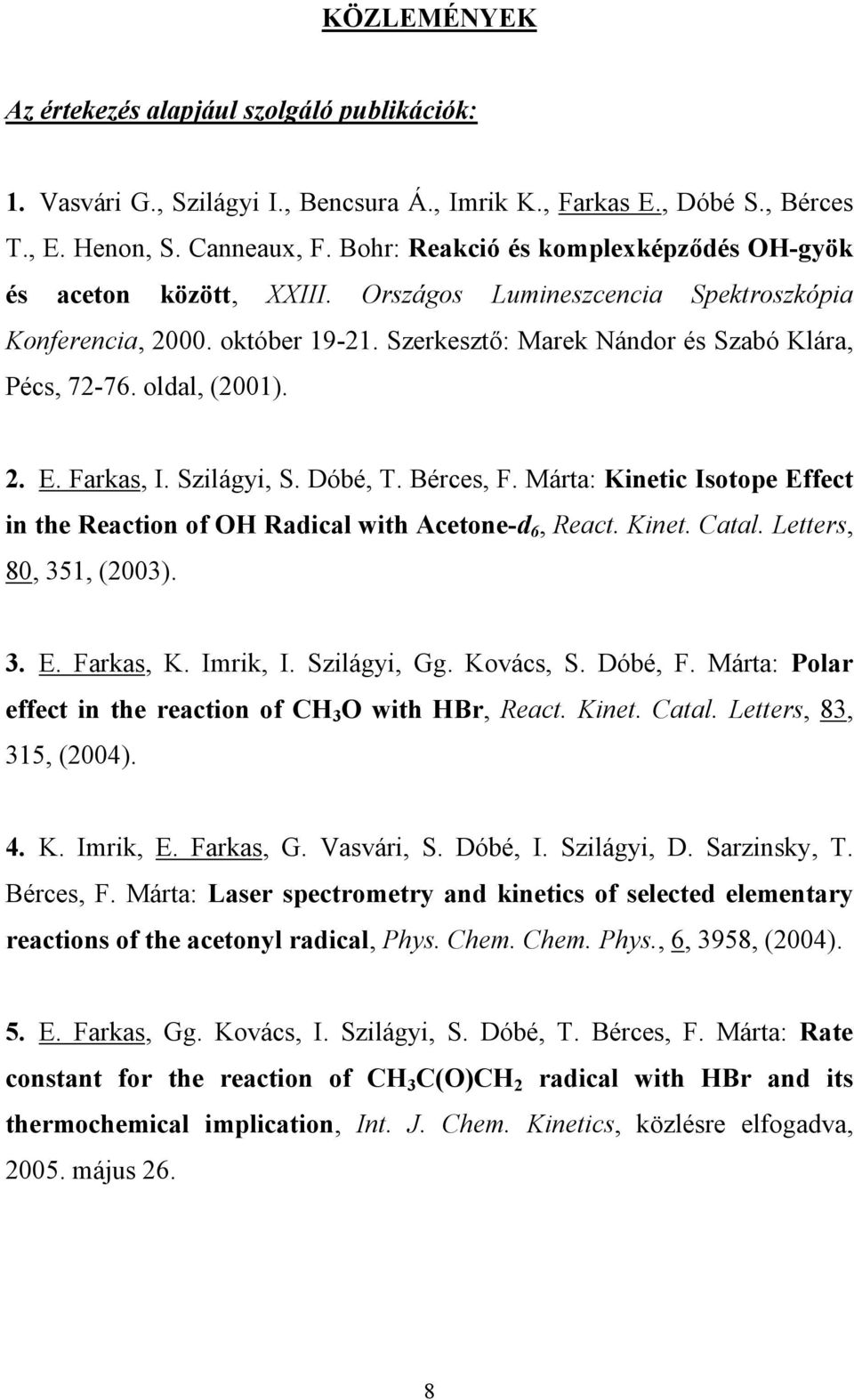 oldal, (2001). 2. E. Farkas, I. Szilágyi, S. Dóbé, T. Bérces, F. Márta: Kinetic Isotope Effect in the Reaction of OH Radical with Acetone-d 6, React. Kinet. Catal. Letters, 80, 351, (2003). 3. E. Farkas, K.