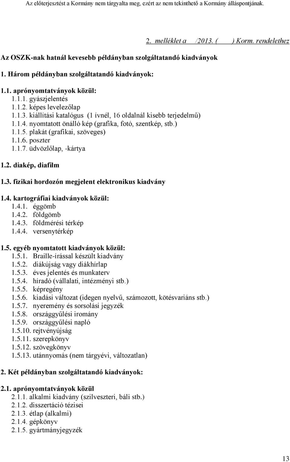 üdvözlőlap, -kártya 1.2. diakép, diafilm 1.3. fizikai hordozón megjelent elektronikus kiadvány 1.4. kartográfiai kiadványok közül: 1.4.1. éggömb 1.4.2. földgömb 1.4.3. földmérési térkép 1.4.4. versenytérkép 1.