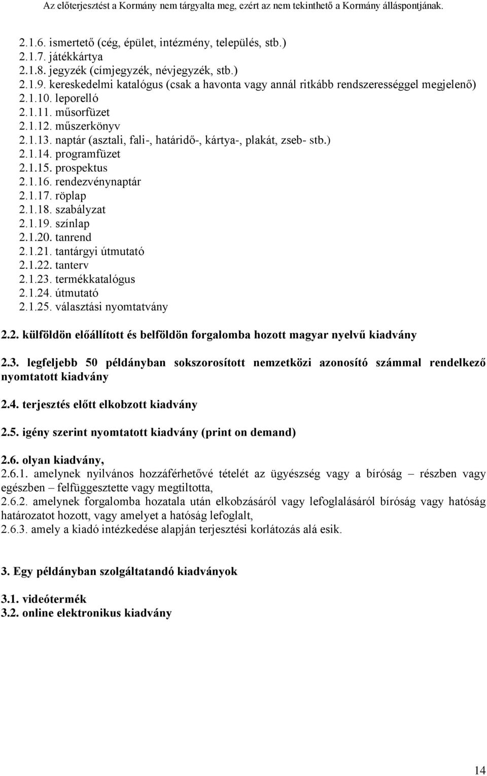 naptár (asztali, fali-, határidő-, kártya-, plakát, zseb- stb.) 2.1.14. programfüzet 2.1.15. prospektus 2.1.16. rendezvénynaptár 2.1.17. röplap 2.1.18. szabályzat 2.1.19. színlap 2.1.20. tanrend 2.1.21.