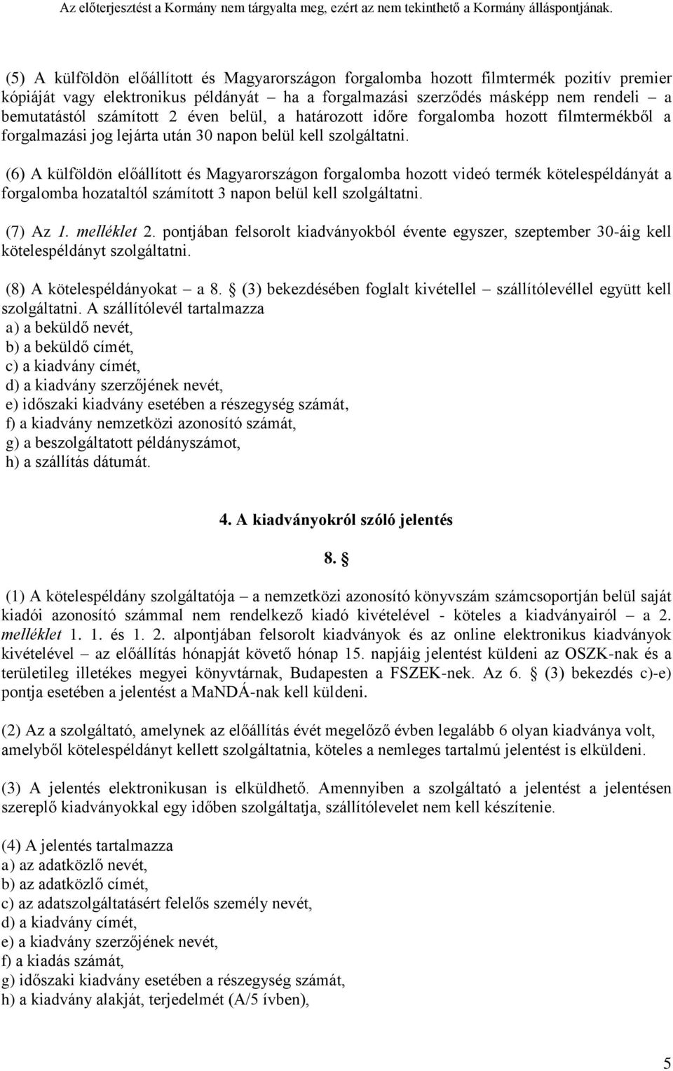 (6) A külföldön előállított és Magyarországon forgalomba hozott videó termék kötelespéldányát a forgalomba hozataltól számított 3 napon belül kell szolgáltatni. (7) Az 1. melléklet 2.